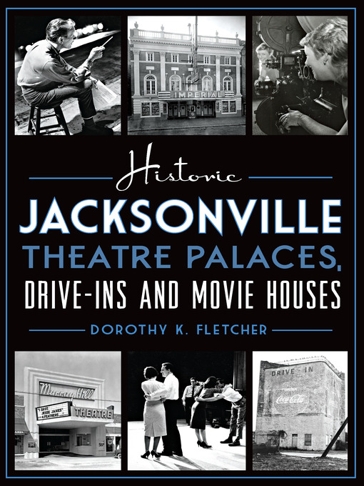 Title details for Historic Jacksonville Theatre Palaces, Drive-ins and Movie Houses by Dorothy K. Fletcher - Available